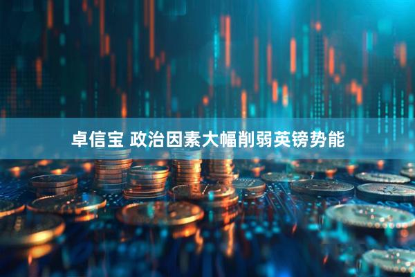 卓信宝 政治因素大幅削弱英镑势能