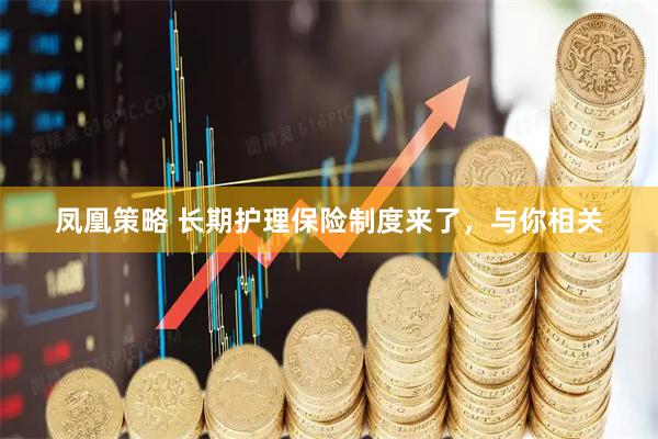 凤凰策略 长期护理保险制度来了，与你相关