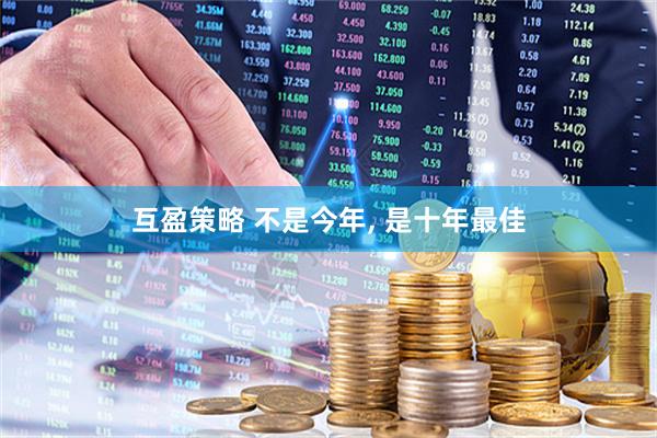 互盈策略 不是今年, 是十年最佳
