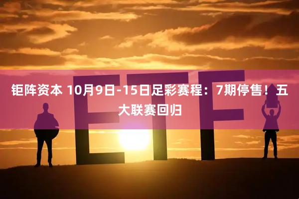 钜阵资本 10月9日-15日足彩赛程：7期停售！五大联赛回归
