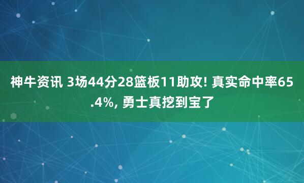神牛资讯 3场44分28篮板11助攻! 真实命中率65.4%, 勇士真挖到宝了