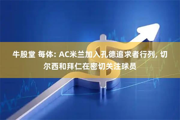 牛股堂 每体: AC米兰加入孔德追求者行列, 切尔西和拜仁在密切关注球员